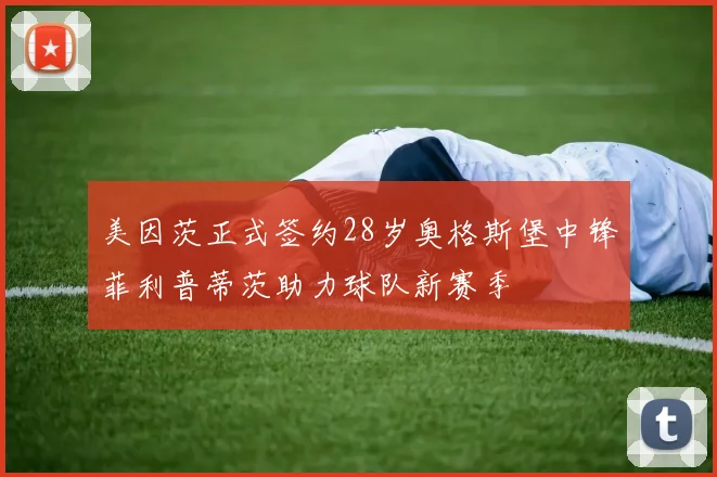 美因茨正式签约28岁奥格斯堡中锋菲利普蒂茨助力球队新赛季