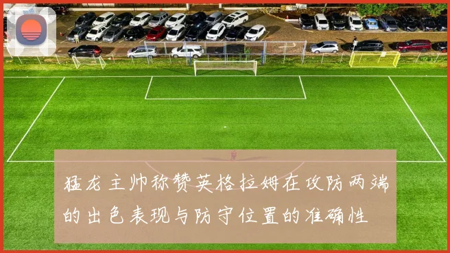 猛龙主帅称赞英格拉姆在攻防两端的出色表现与防守位置的准确性
