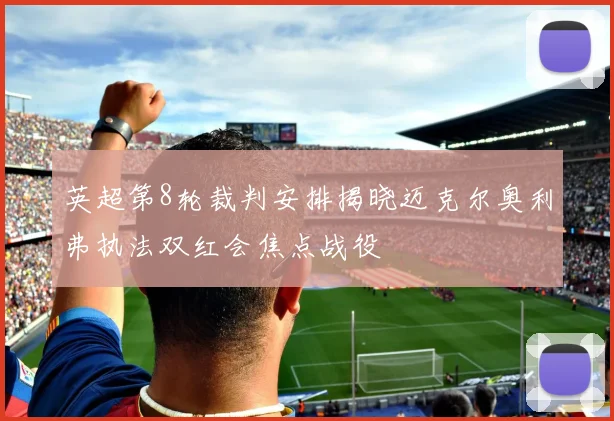 英超第8轮裁判安排揭晓迈克尔奥利弗执法双红会焦点战役